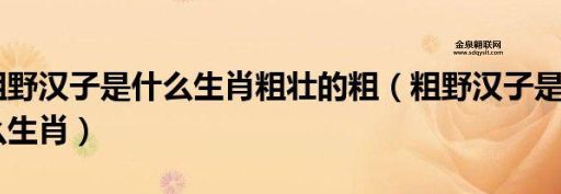 粗野汉子是什么生肖(他们真的粗野吗)