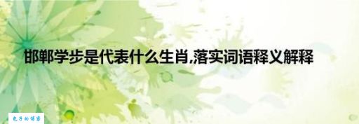 邯郸学步，学的是本领还是笑话？打一生肖，说出答案！