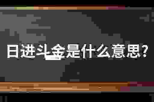 日进斗金是什么意思？深度解析这个成语背后的寓意