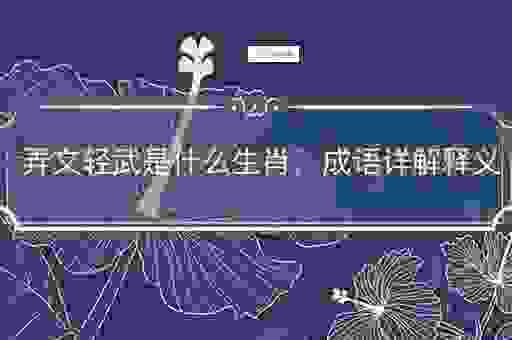 弄文轻武是什么生肖？带你深入了解其中的生肖含义